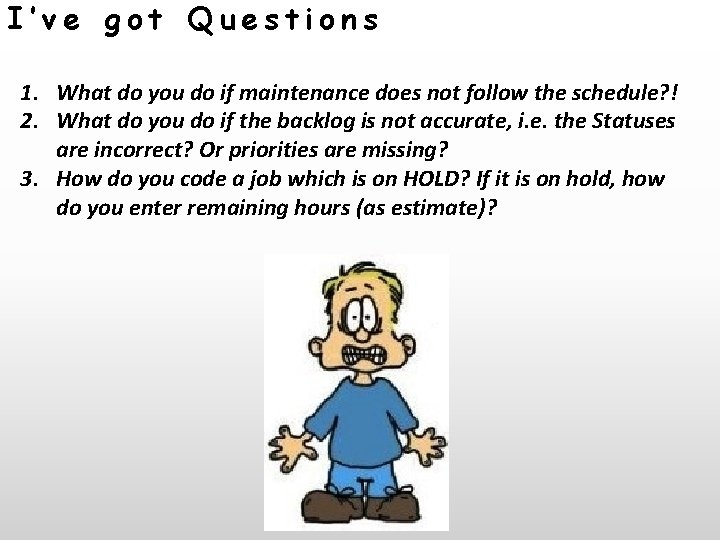 I’ve got Questions 1. What do you do if maintenance does not follow the