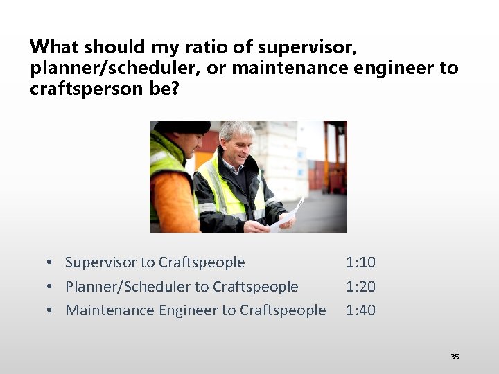 What should my ratio of supervisor, planner/scheduler, or maintenance engineer to craftsperson be? •