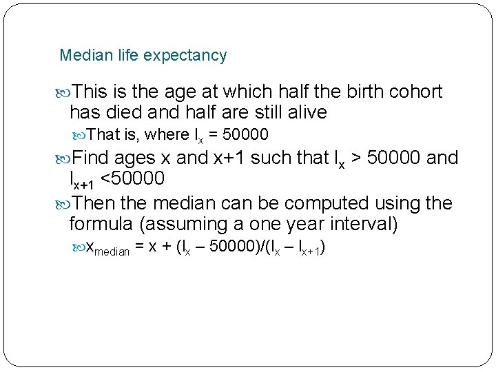 Median life expectancy This is the age at which half the birth cohort has