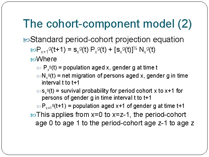 The cohort-component model (2) Standard period-cohort projection equation Px+1 g(t+1) = sxg(t) Pxg(t) +