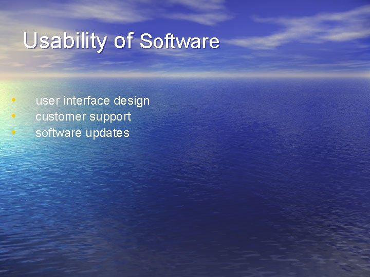 Usability of Software • • • user interface design customer support software updates 