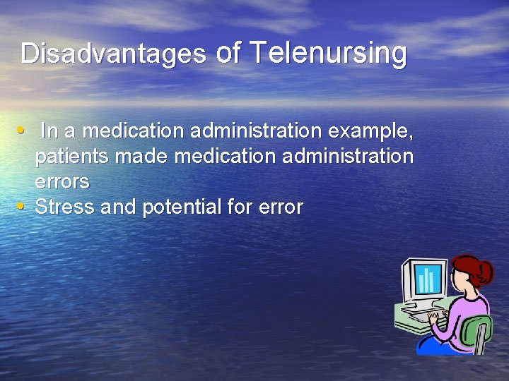 Disadvantages of Telenursing • In a medication administration example, • patients made medication administration