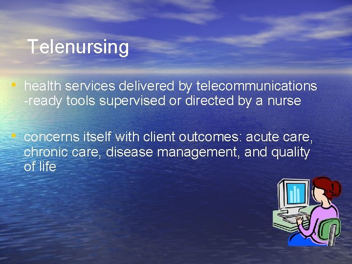 Telenursing • health services delivered by telecommunications -ready tools supervised or directed by a