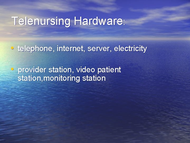 Telenursing Hardware: • telephone, internet, server, electricity • provider station, video patient station, monitoring