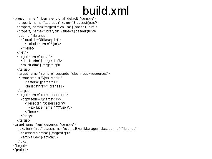 build. xml <project name="hibernate-tutorial" default="compile"> <property name="sourcedir" value="${basedir}/src"/> <property name="targetdir" value="${basedir}/bin"/> <property name="librarydir" value="${basedir}/lib"/>