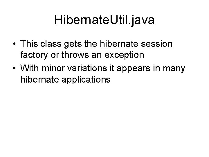 Hibernate. Util. java • This class gets the hibernate session factory or throws an