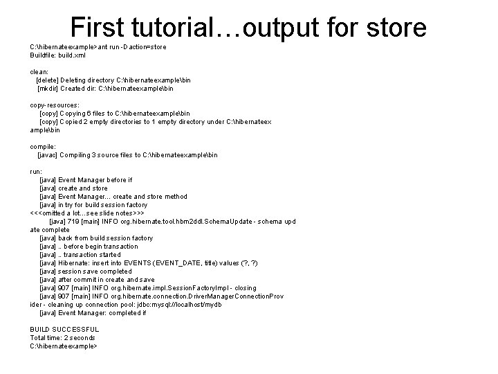 First tutorial…output for store C: hibernateexample>ant run -Daction=store Buildfile: build. xml clean: [delete] Deleting