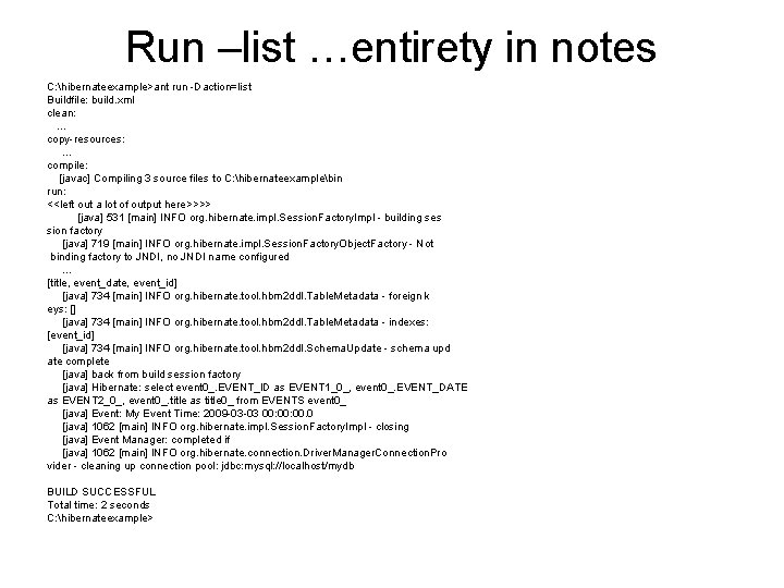 Run –list …entirety in notes C: hibernateexample>ant run -Daction=list Buildfile: build. xml clean: …