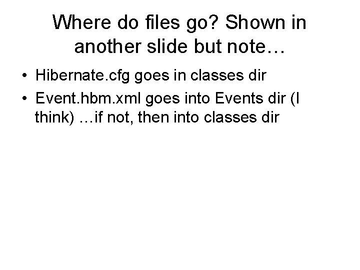 Where do files go? Shown in another slide but note… • Hibernate. cfg goes