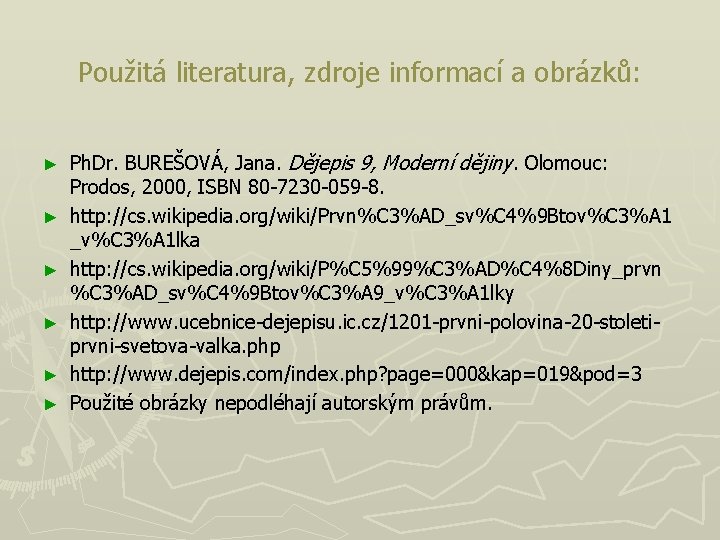 Použitá literatura, zdroje informací a obrázků: ► ► ► Ph. Dr. BUREŠOVÁ, Jana. Dějepis