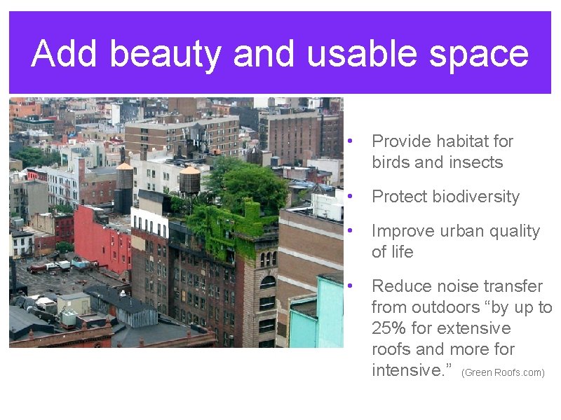 Add beauty and usable space • Provide habitat for birds and insects • Protect