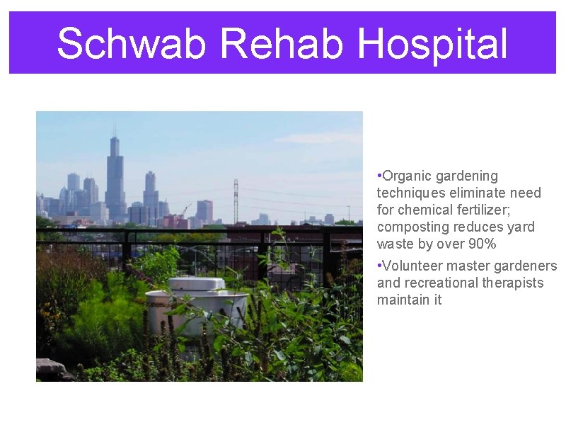 Schwab Rehab Hospital • Organic gardening techniques eliminate need for chemical fertilizer; composting reduces