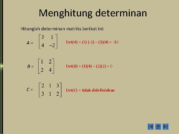 Menghitung determinan Hitunglah determinan matriks berikut ini: A= Det(A) = (3) (-2) – (1)(4)