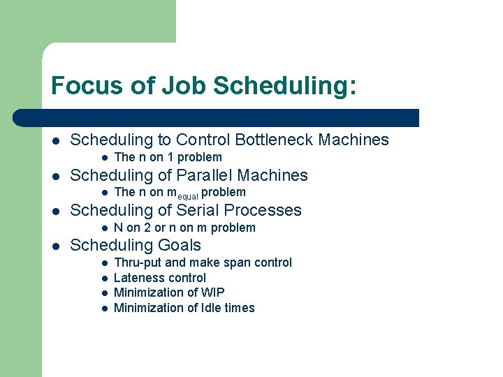 Focus of Job Scheduling: l Scheduling to Control Bottleneck Machines l l Scheduling of