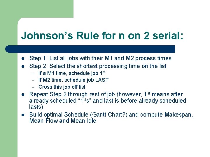 Johnson’s Rule for n on 2 serial: l l Step 1: List all jobs