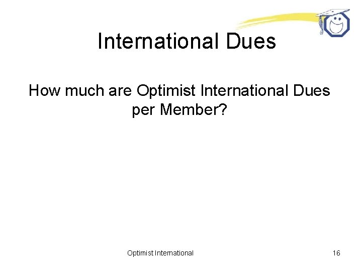 International Dues How much are Optimist International Dues per Member? Optimist International 16 