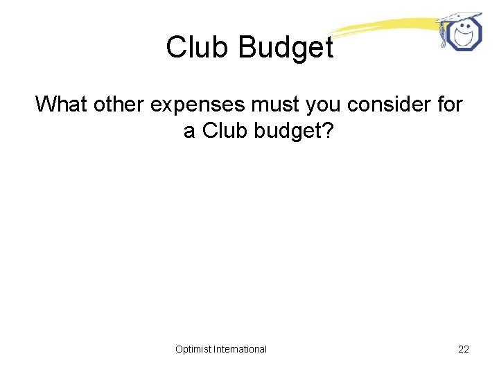 Club Budget What other expenses must you consider for a Club budget? Optimist International