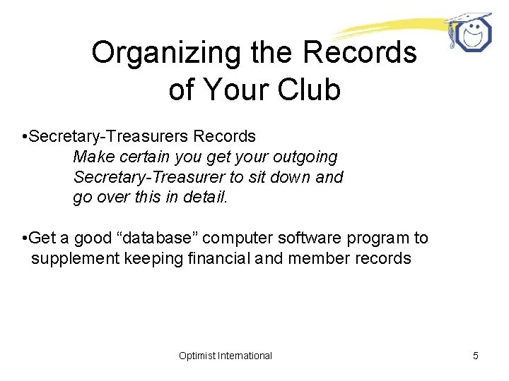 Organizing the Records of Your Club • Secretary-Treasurers Records Make certain you get your