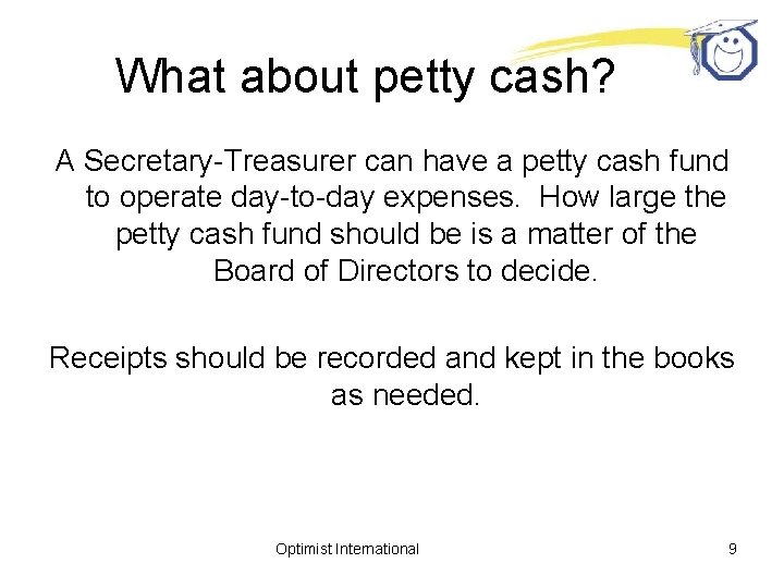 What about petty cash? A Secretary-Treasurer can have a petty cash fund to operate