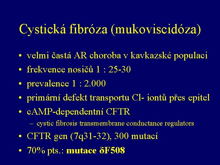 Cystická fibróza (mukoviscidóza) • • • velmi častá AR choroba v kavkazské populaci frekvence