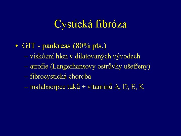 Cystická fibróza • GIT - pankreas (80% pts. ) – viskózní hlen v dilatovaných