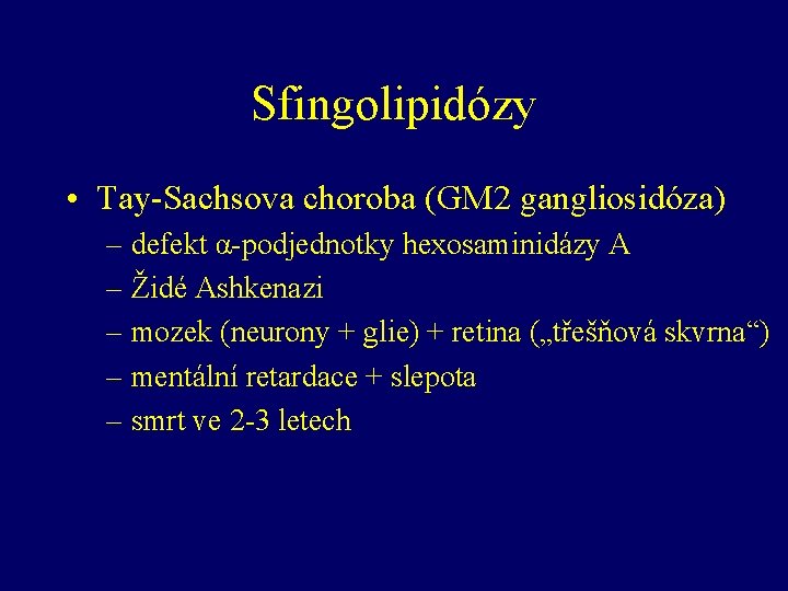 Sfingolipidózy • Tay-Sachsova choroba (GM 2 gangliosidóza) – defekt α-podjednotky hexosaminidázy A – Židé