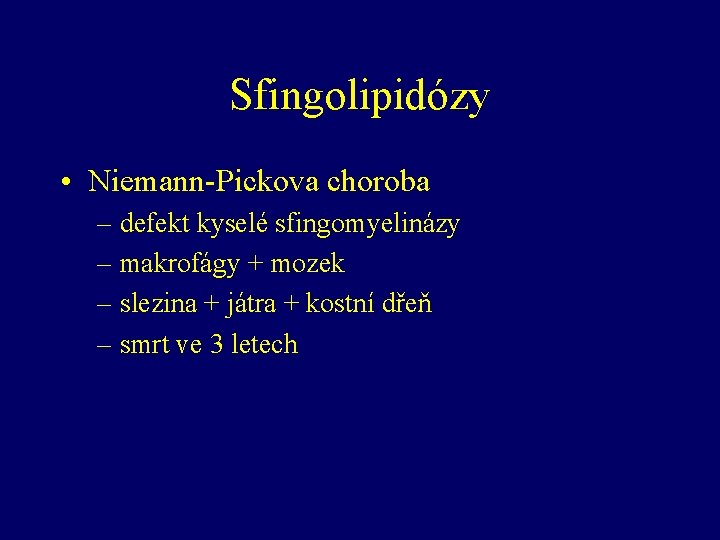 Sfingolipidózy • Niemann-Pickova choroba – defekt kyselé sfingomyelinázy – makrofágy + mozek – slezina