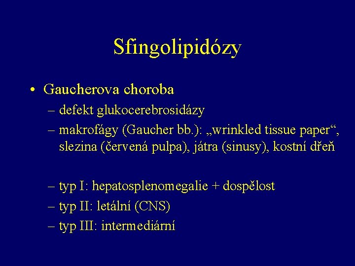 Sfingolipidózy • Gaucherova choroba – defekt glukocerebrosidázy – makrofágy (Gaucher bb. ): „wrinkled tissue