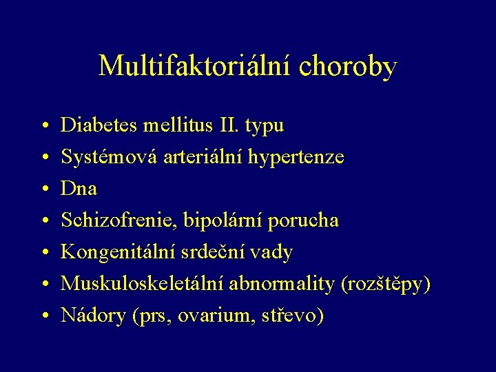 Multifaktoriální choroby • • Diabetes mellitus II. typu Systémová arteriální hypertenze Dna Schizofrenie, bipolární