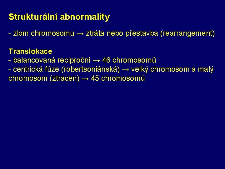 Strukturální abnormality - zlom chromosomu → ztráta nebo přestavba (rearrangement) Translokace - balancovaná reciproční