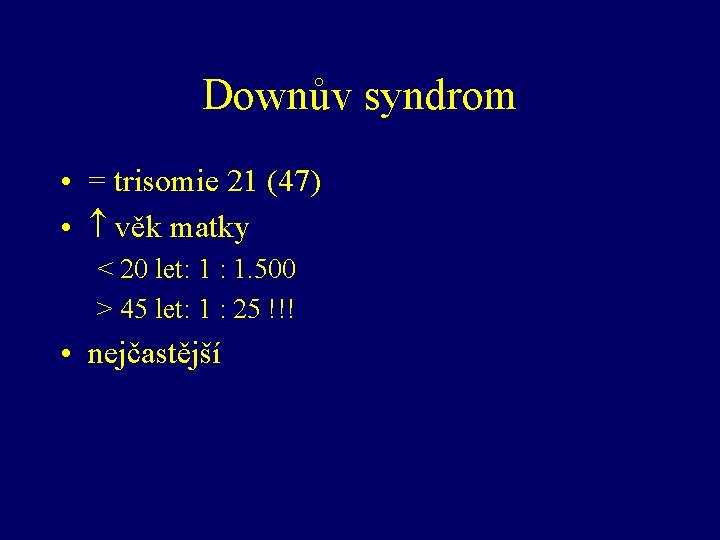 Downův syndrom • = trisomie 21 (47) • věk matky < 20 let: 1