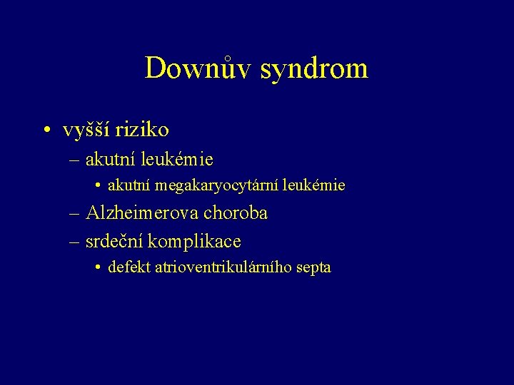 Downův syndrom • vyšší riziko – akutní leukémie • akutní megakaryocytární leukémie – Alzheimerova