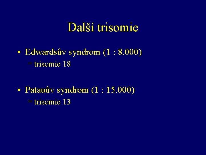 Další trisomie • Edwardsův syndrom (1 : 8. 000) = trisomie 18 • Patauův