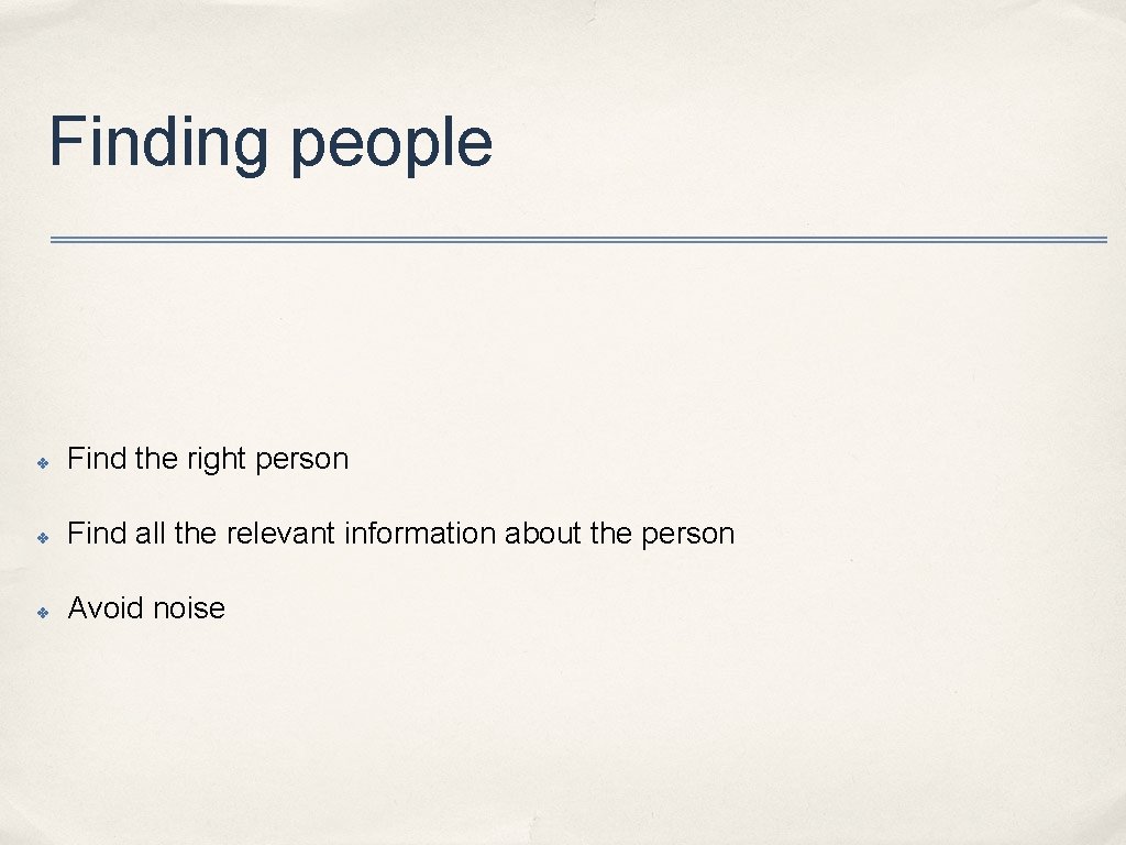 Finding people ✤ Find the right person ✤ Find all the relevant information about