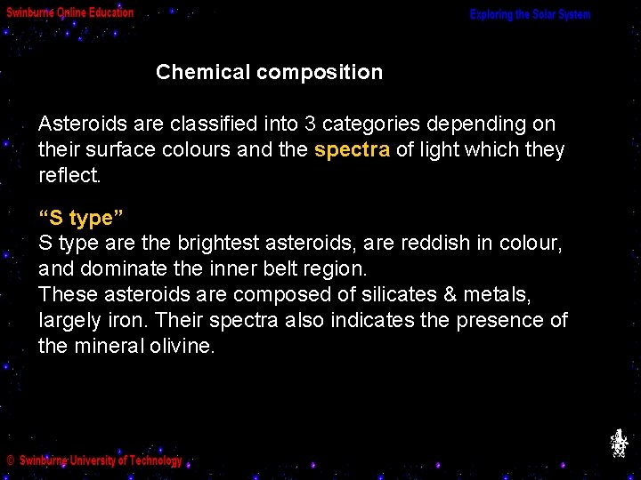 Chemical composition Asteroids are classified into 3 categories depending on their surface colours and