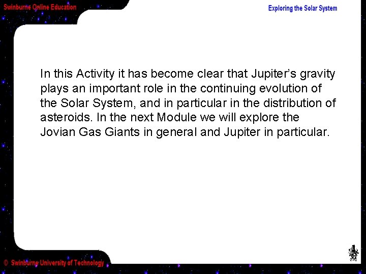 In this Activity it has become clear that Jupiter’s gravity plays an important role