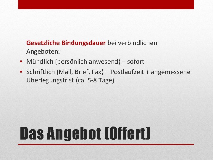 Gesetzliche Bindungsdauer bei verbindlichen Angeboten: • Mündlich (persönlich anwesend) – sofort • Schriftlich (Mail,