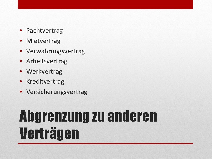  • • Pachtvertrag Mietvertrag Verwahrungsvertrag Arbeitsvertrag Werkvertrag Kreditvertrag Versicherungsvertrag Abgrenzung zu anderen Verträgen