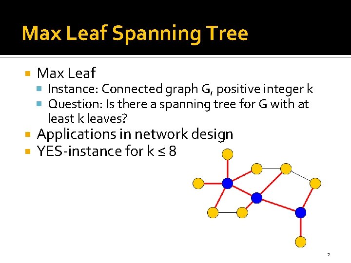 Max Leaf Spanning Tree Max Leaf Instance: Connected graph G, positive integer k Question:
