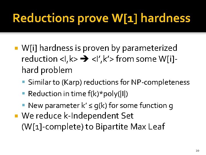 Reductions prove W[1] hardness W[i] hardness is proven by parameterized reduction <I, k> <I’,