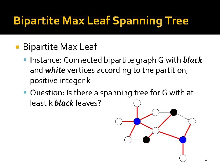 Bipartite Max Leaf Spanning Tree Bipartite Max Leaf Instance: Connected bipartite graph G with