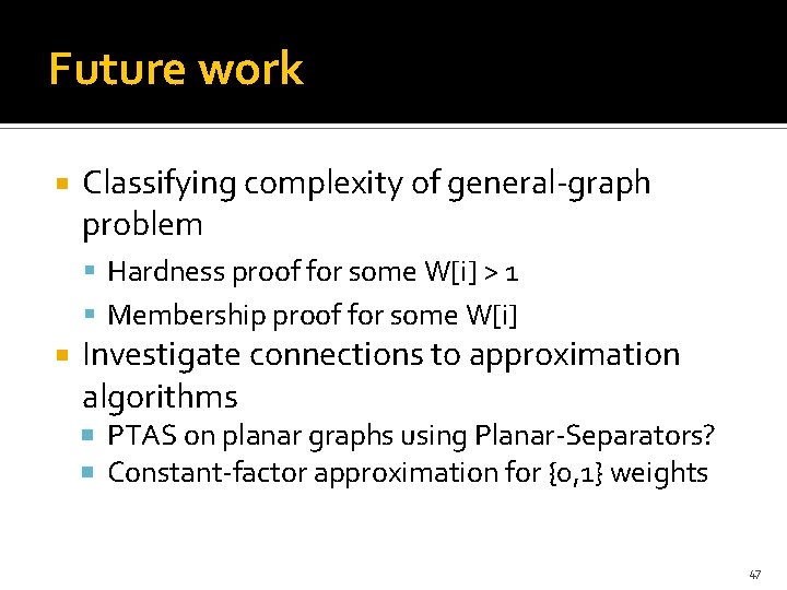 Future work Classifying complexity of general-graph problem Hardness proof for some W[i] > 1