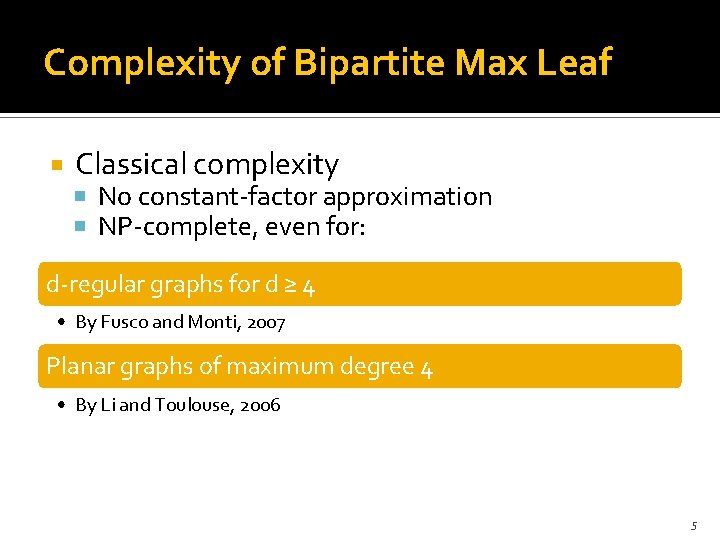 Complexity of Bipartite Max Leaf Classical complexity No constant-factor approximation NP-complete, even for: d-regular