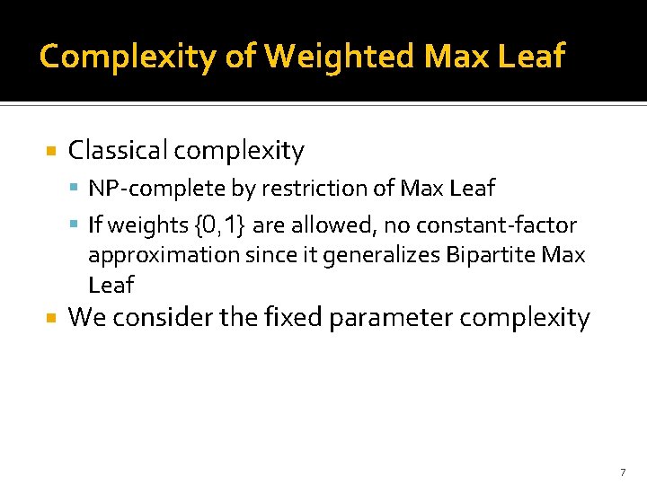 Complexity of Weighted Max Leaf Classical complexity NP-complete by restriction of Max Leaf If
