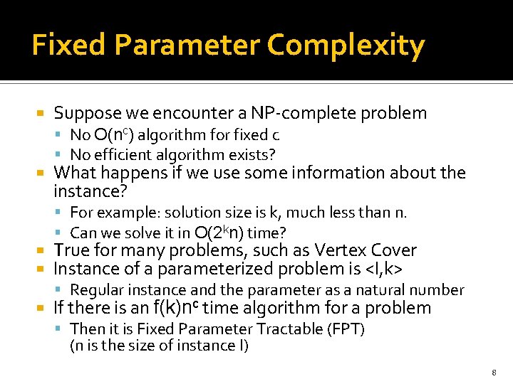 Fixed Parameter Complexity Suppose we encounter a NP-complete problem No O(nc) algorithm for fixed