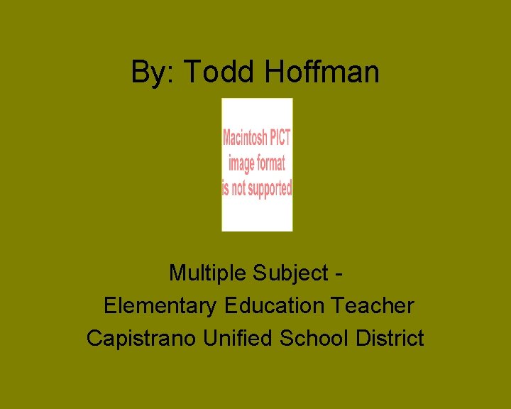 By: Todd Hoffman Multiple Subject Elementary Education Teacher Capistrano Unified School District 