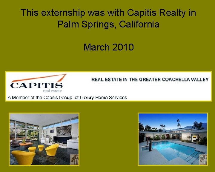 This externship was with Capitis Realty in Palm Springs, California March 2010 