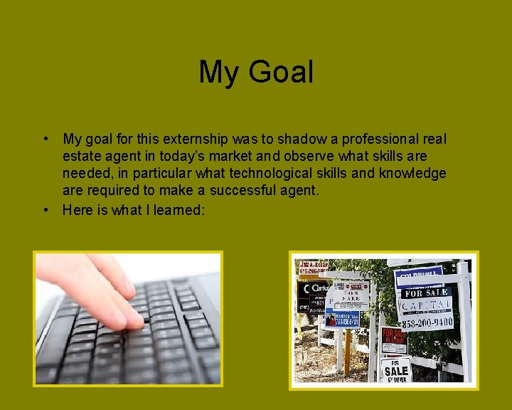 My Goal • My goal for this externship was to shadow a professional real