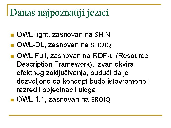 Danas najpoznatiji jezici n n OWL-light, zasnovan na SHIN OWL-DL, zasnovan na SHOIQ OWL