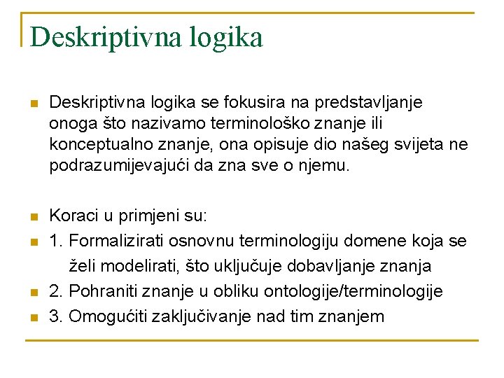 Deskriptivna logika n Deskriptivna logika se fokusira na predstavljanje onoga što nazivamo terminološko znanje